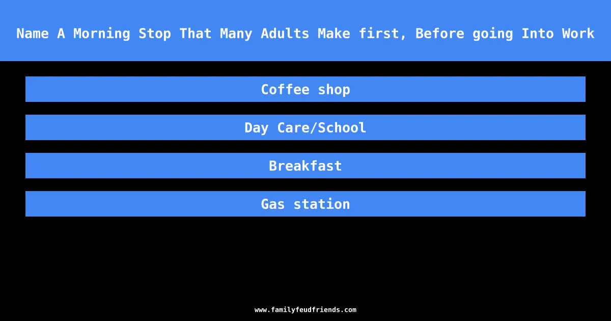 Name A Morning Stop That Many Adults Make first, Before going Into Work answer