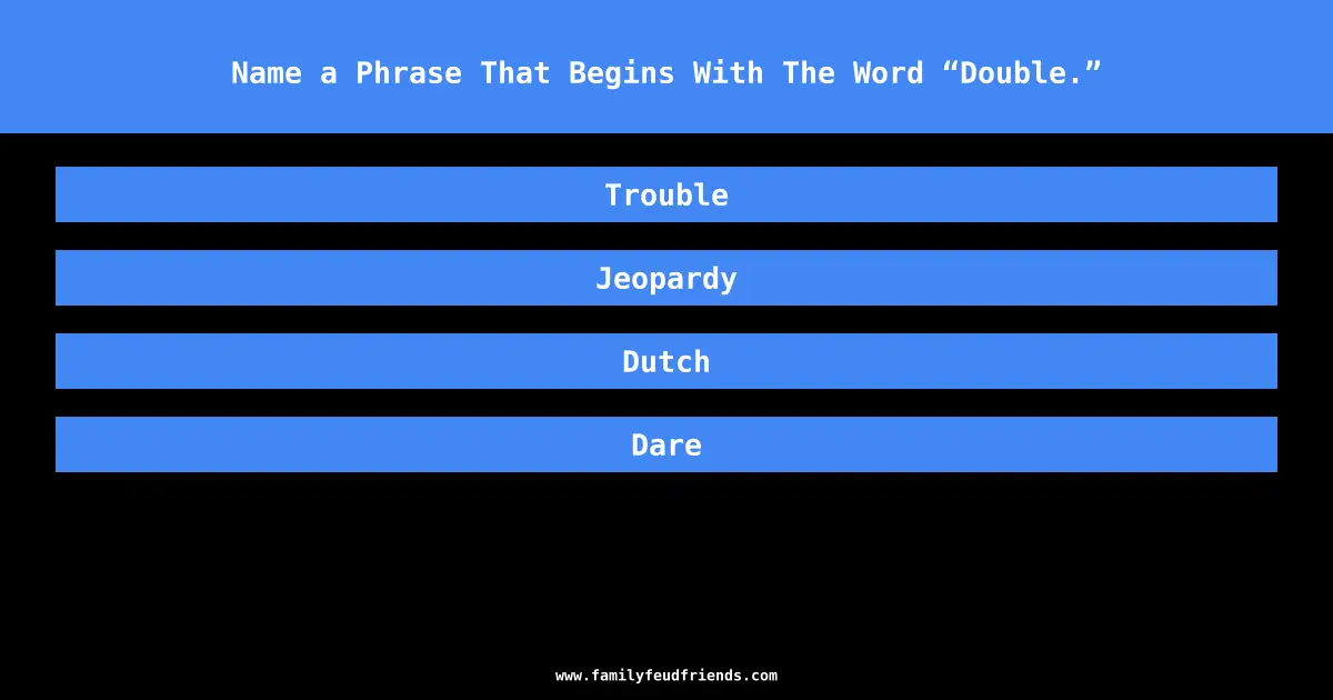 Name a Phrase That Begins With The Word “Double.” answer