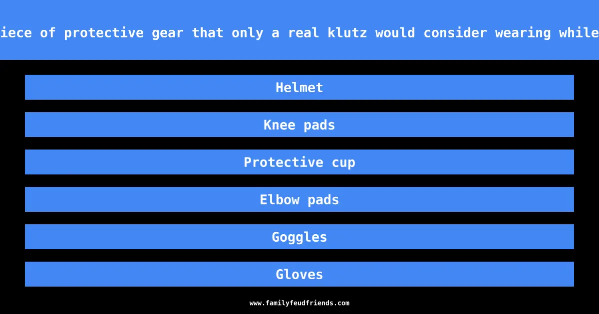 Name a piece of protective gear that only a real klutz would consider wearing while walking answer