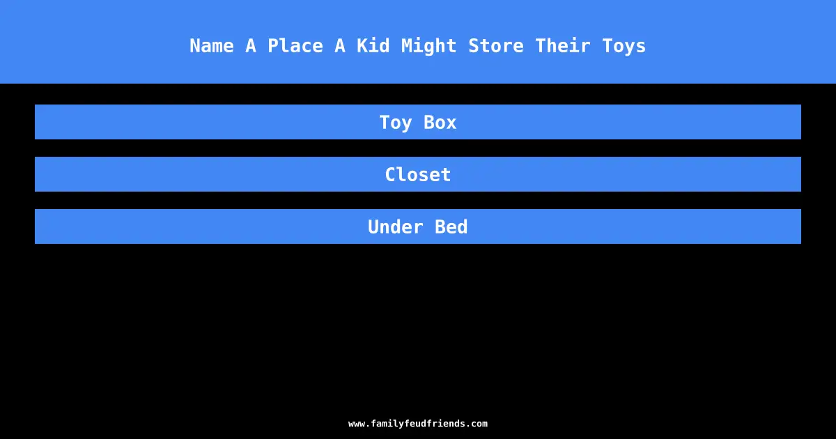 Name A Place A Kid Might Store Their Toys answer