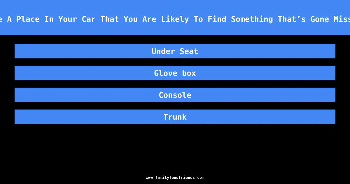 Name A Place In Your Car That You Are Likely To Find Something That’s Gone Missing answer