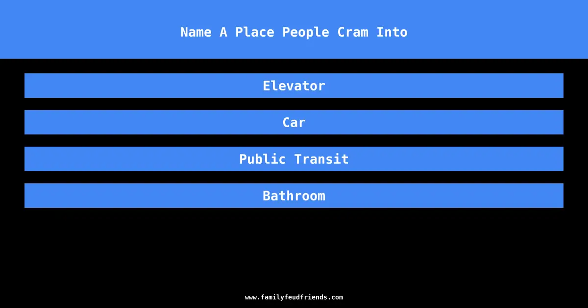 Name A Place People Cram Into answer