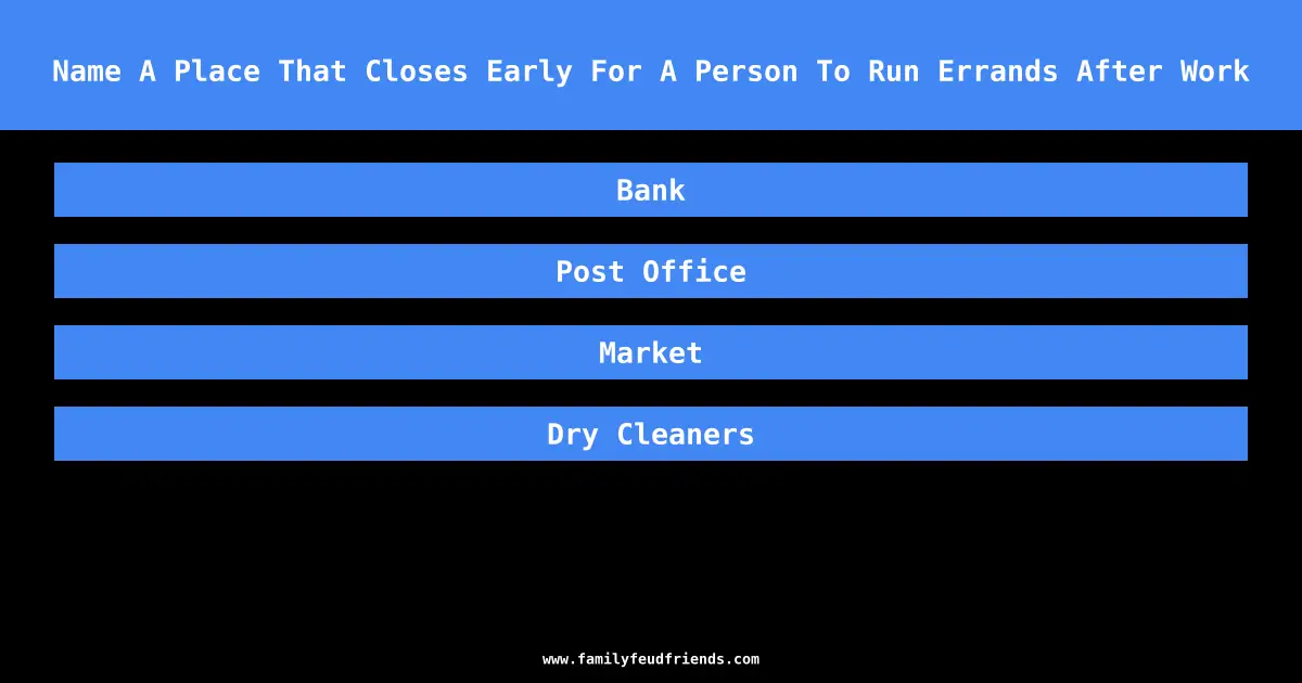 Name A Place That Closes Early For A Person To Run Errands After Work answer