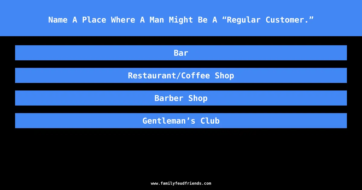 Name A Place Where A Man Might Be A “Regular Customer.” answer
