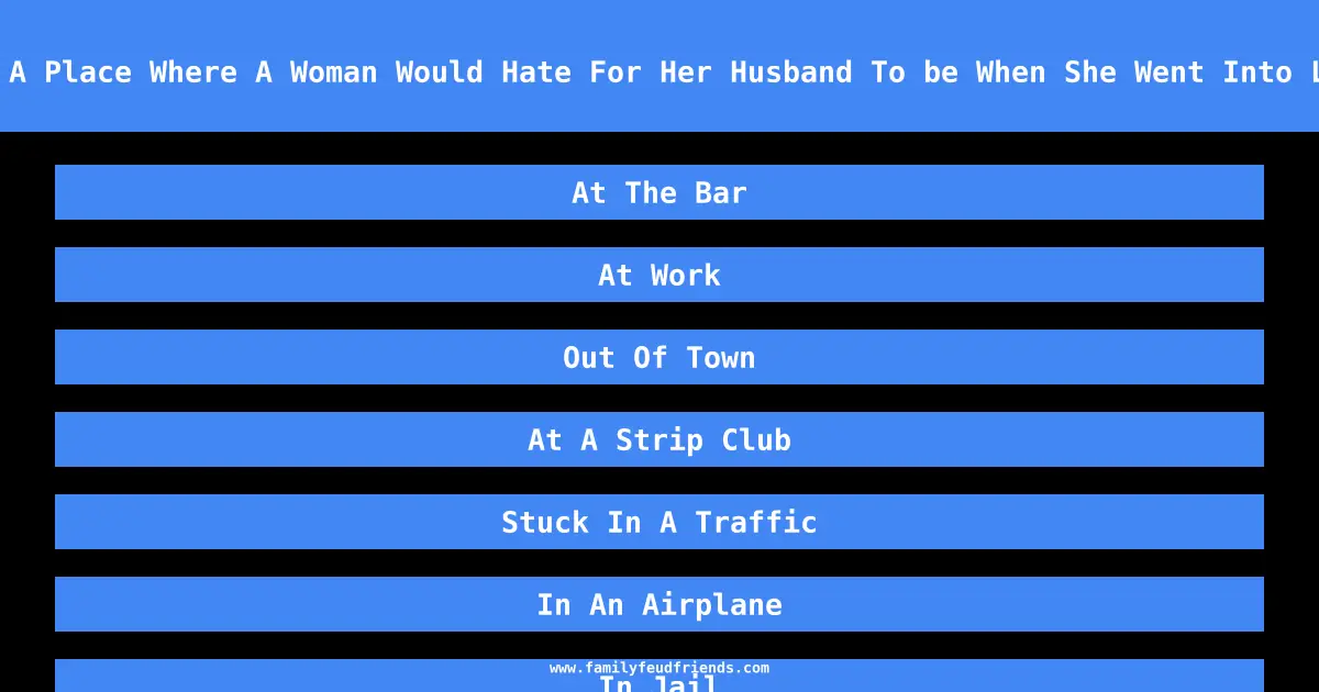 Name A Place Where A Woman Would Hate For Her Husband To be When She Went Into Labor answer