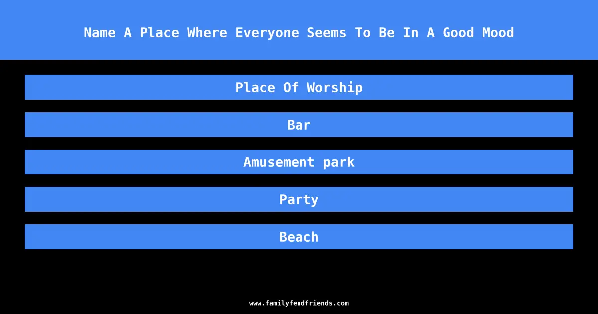 Name A Place Where Everyone Seems To Be In A Good Mood answer