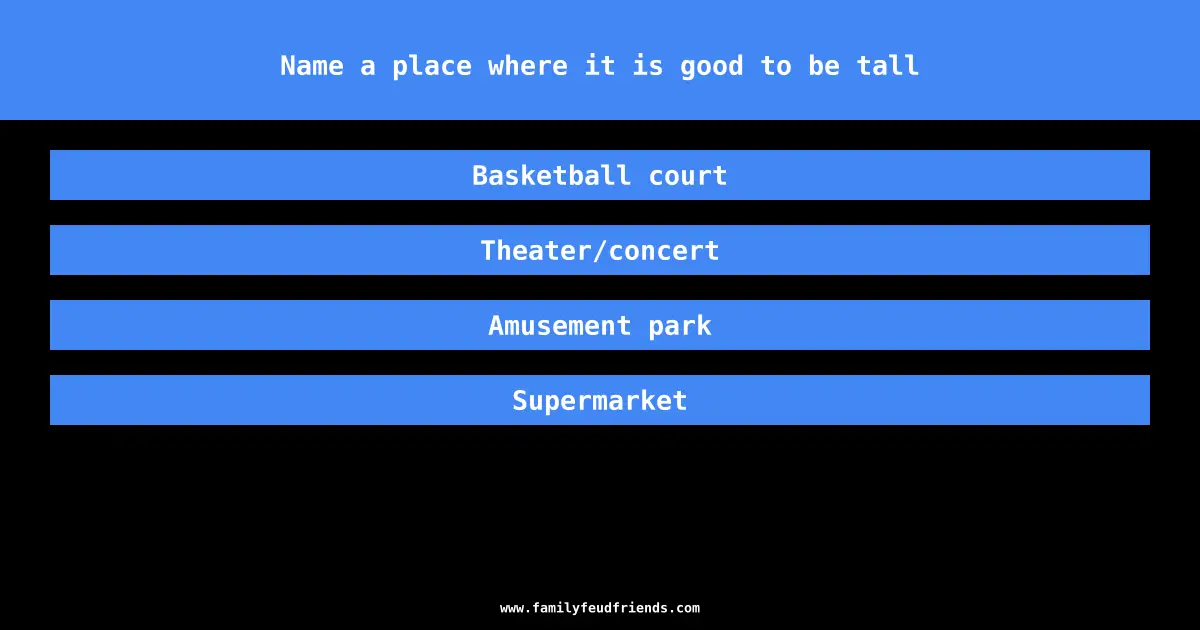 Name a place where it is good to be tall answer