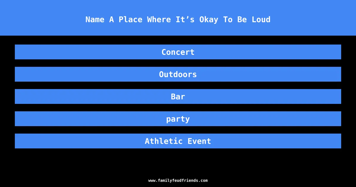 Name A Place Where It’s Okay To Be Loud answer