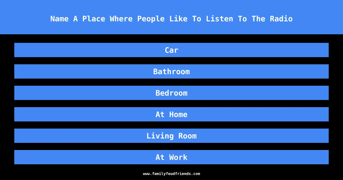 Name A Place Where People Like To Listen To The Radio answer