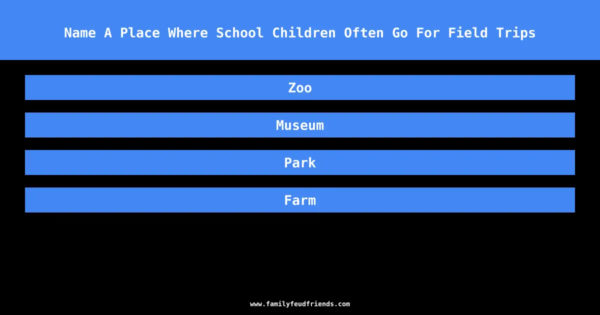 Name A Place Where School Children Often Go For Field Trips answer