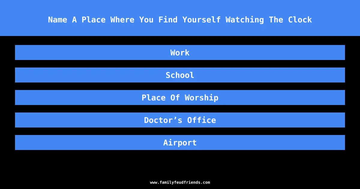 Name A Place Where You Find Yourself Watching The Clock answer