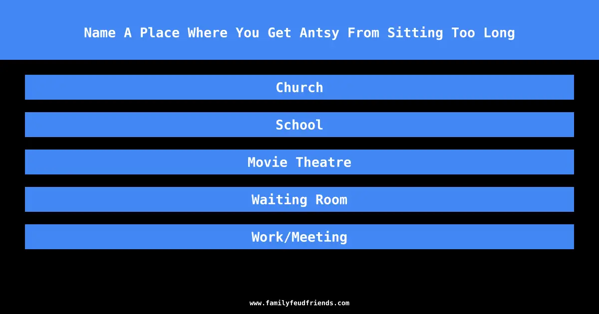 Name A Place Where You Get Antsy From Sitting Too Long answer