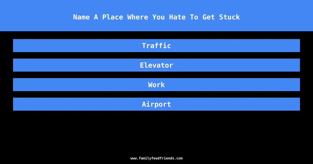 Name A Place Where You Hate To Get Stuck answer