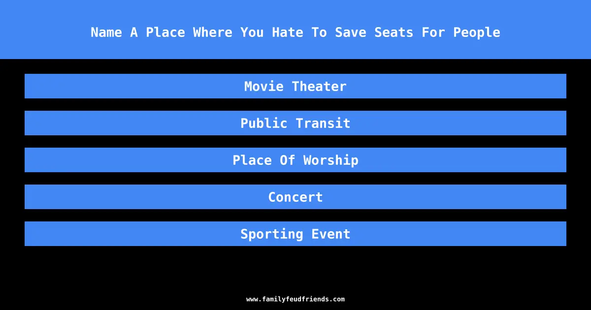 Name A Place Where You Hate To Save Seats For People answer