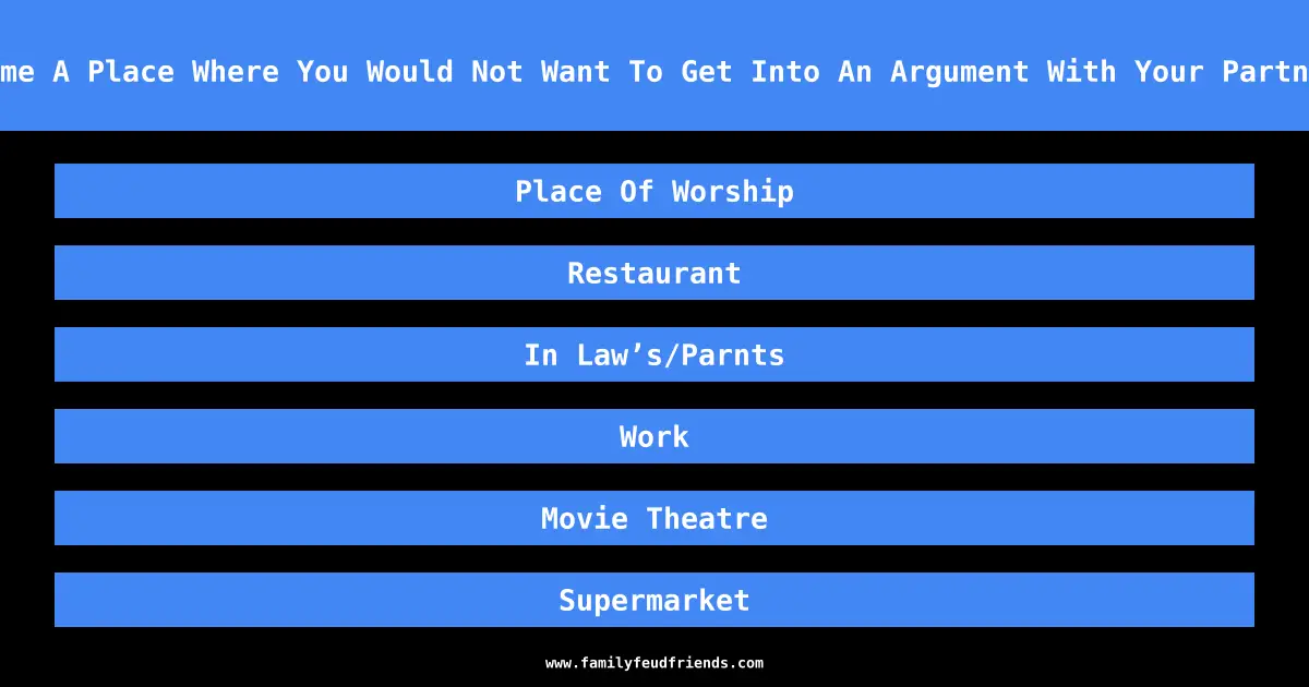 Name A Place Where You Would Not Want To Get Into An Argument With Your Partner answer