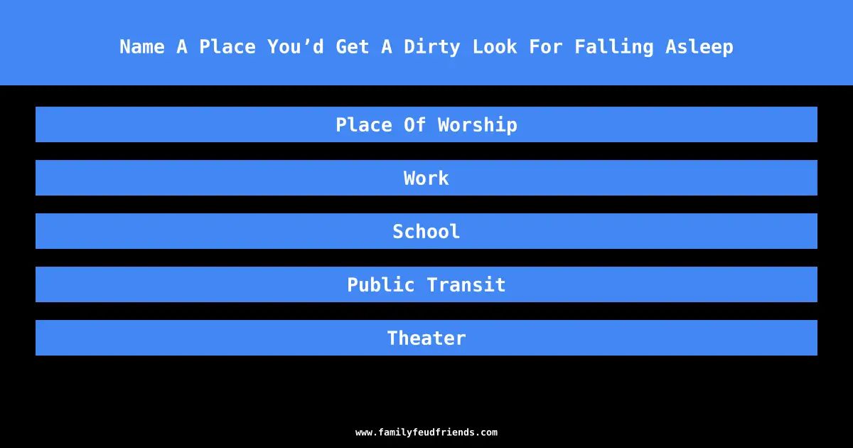 Name A Place You’d Get A Dirty Look For Falling Asleep answer