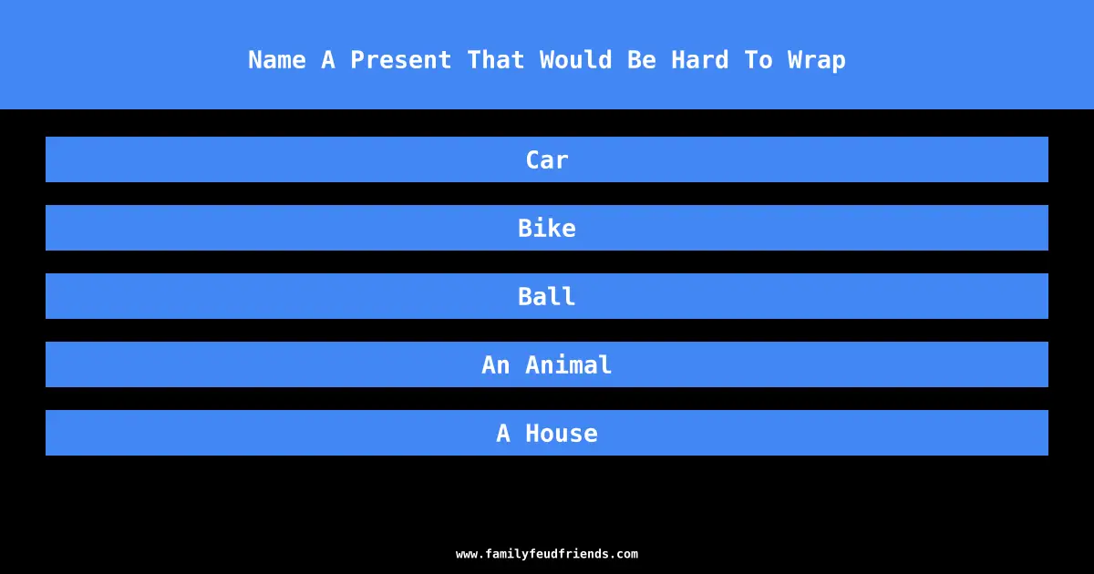 Name A Present That Would Be Hard To Wrap answer