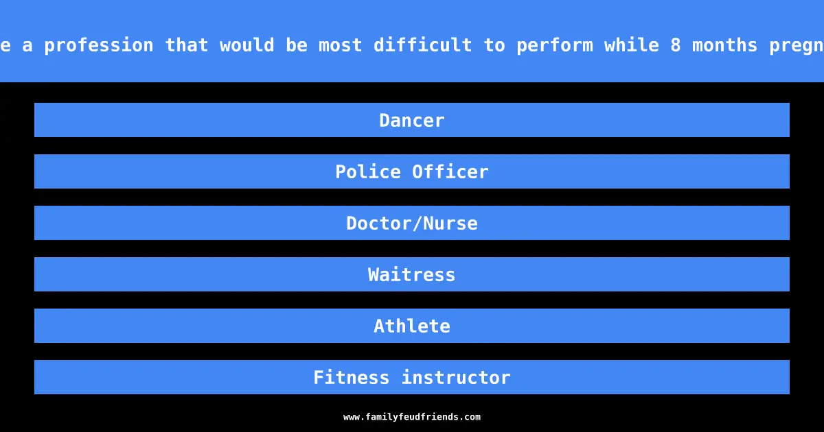Name a profession that would be most difficult to perform while 8 months pregnant answer