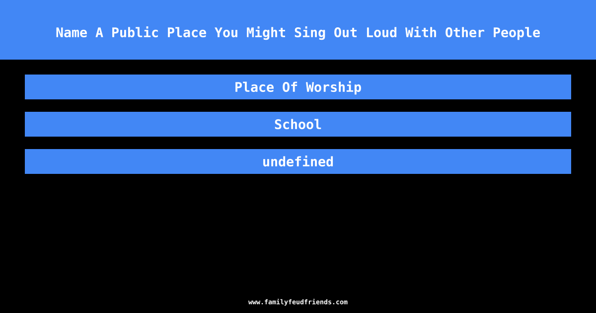 Name A Public Place You Might Sing Out Loud With Other People answer