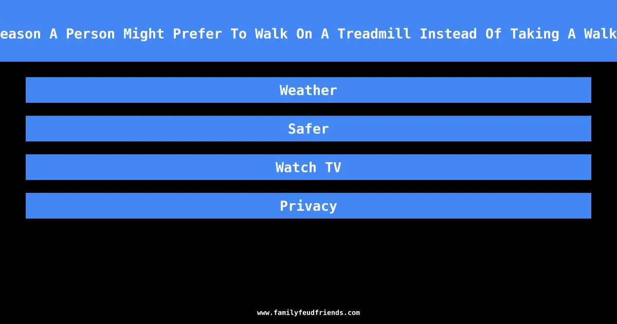 Name A Reason A Person Might Prefer To Walk On A Treadmill Instead Of Taking A Walk Outside answer