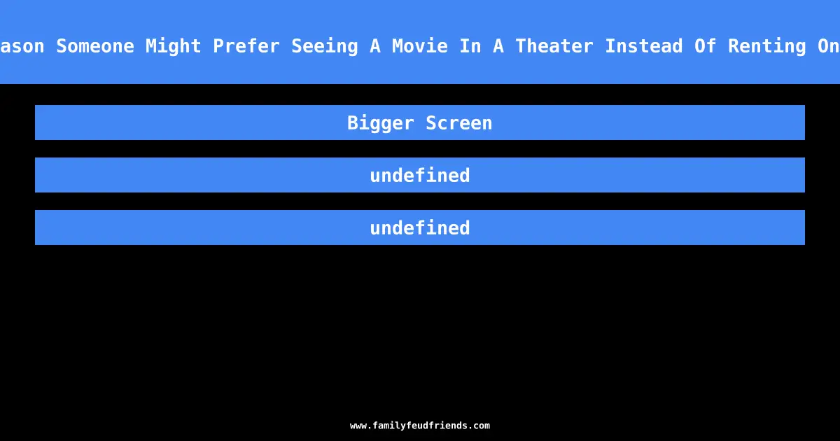 Name A Reason Someone Might Prefer Seeing A Movie In A Theater Instead Of Renting One At Home answer