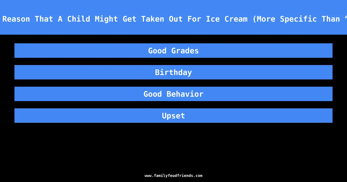 Name A Reason That A Child Might Get Taken Out For Ice Cream (More Specific Than “Good”) answer
