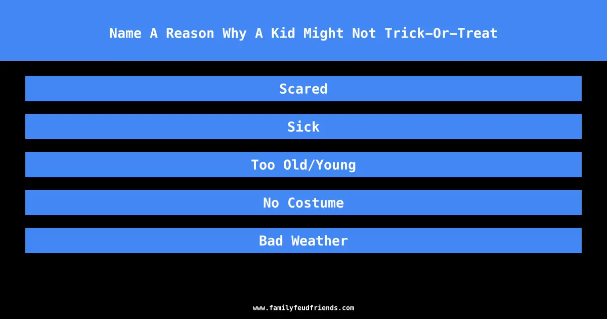 Name A Reason Why A Kid Might Not Trick-Or-Treat answer