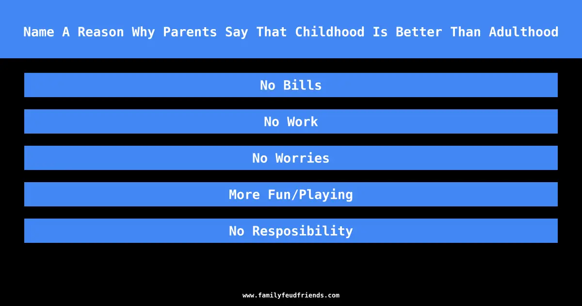 Name A Reason Why Parents Say That Childhood Is Better Than Adulthood answer