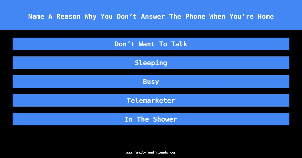 Name A Reason Why You Don’t Answer The Phone When You’re Home answer