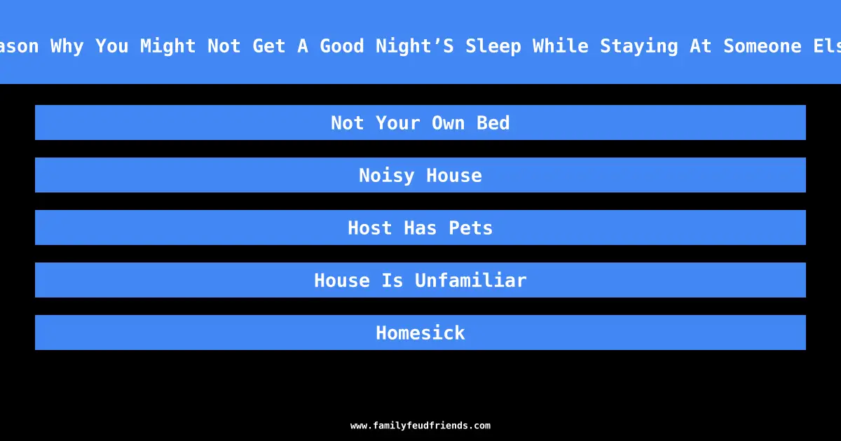 Name A Reason Why You Might Not Get A Good Night’S Sleep While Staying At Someone Else’S House answer