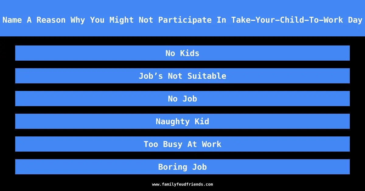 Name A Reason Why You Might Not Participate In Take-Your-Child-To-Work Day answer