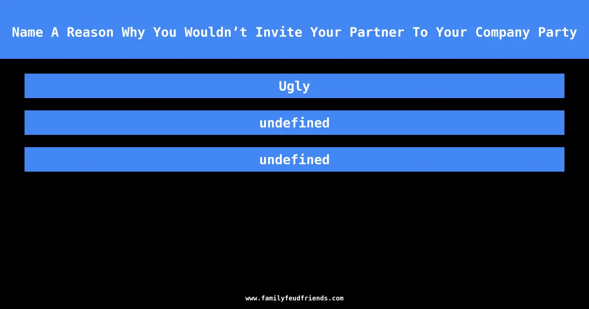 Name A Reason Why You Wouldn’t Invite Your Partner To Your Company Party answer