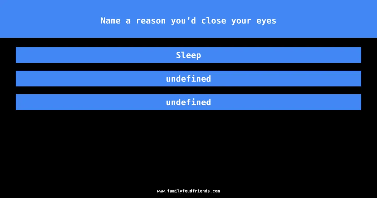 Name a reason you’d close your eyes answer