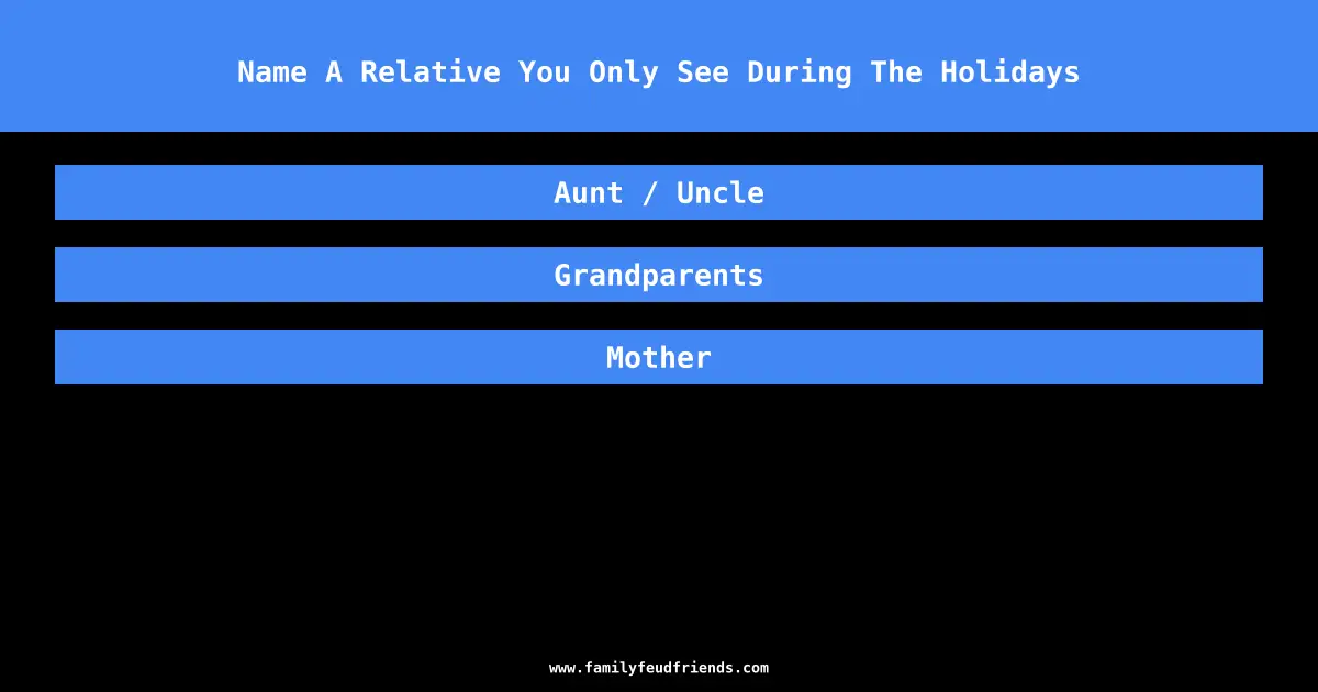 Name A Relative You Only See During The Holidays answer