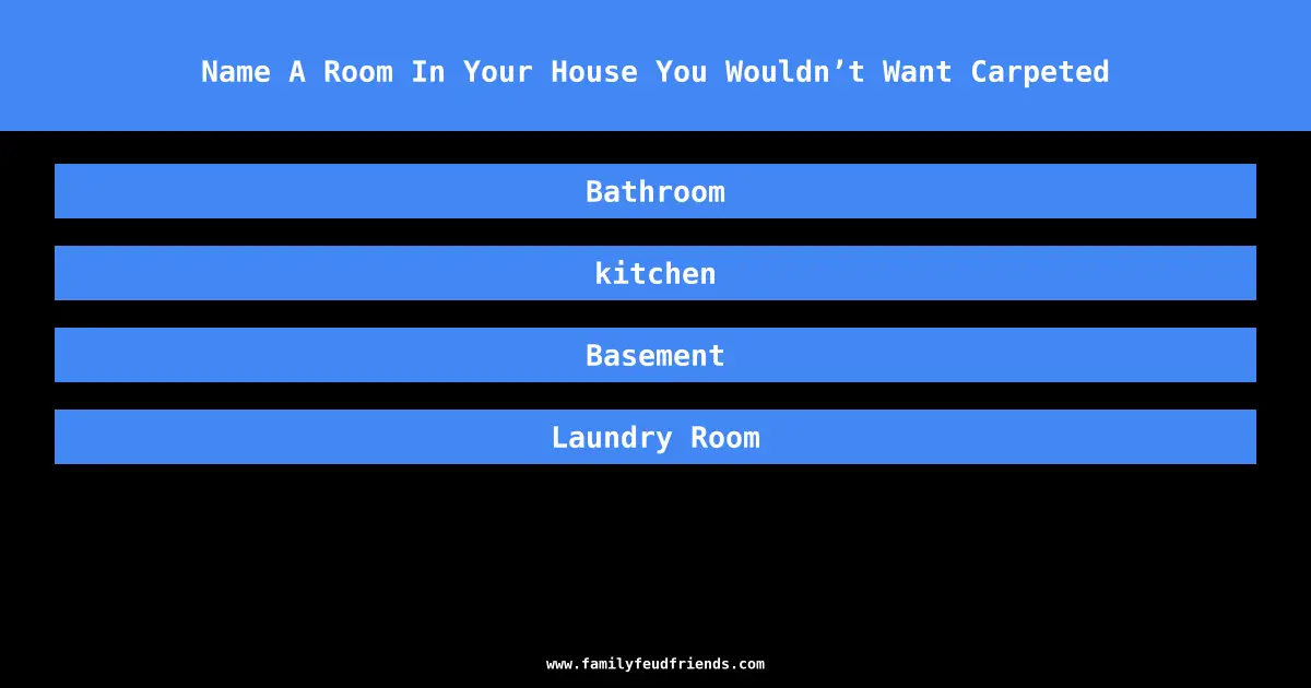 Name A Room In Your House You Wouldn’t Want Carpeted answer