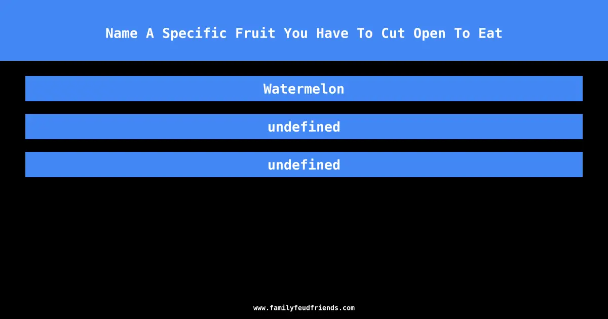 Name A Specific Fruit You Have To Cut Open To Eat answer