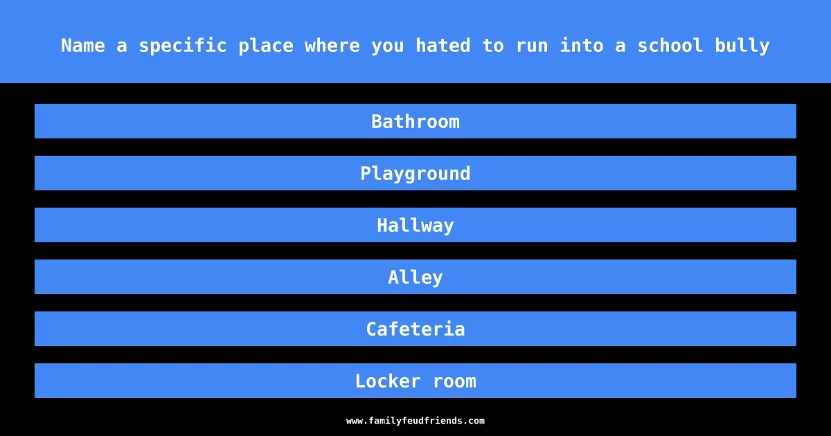 Name a specific place where you hated to run into a school bully answer