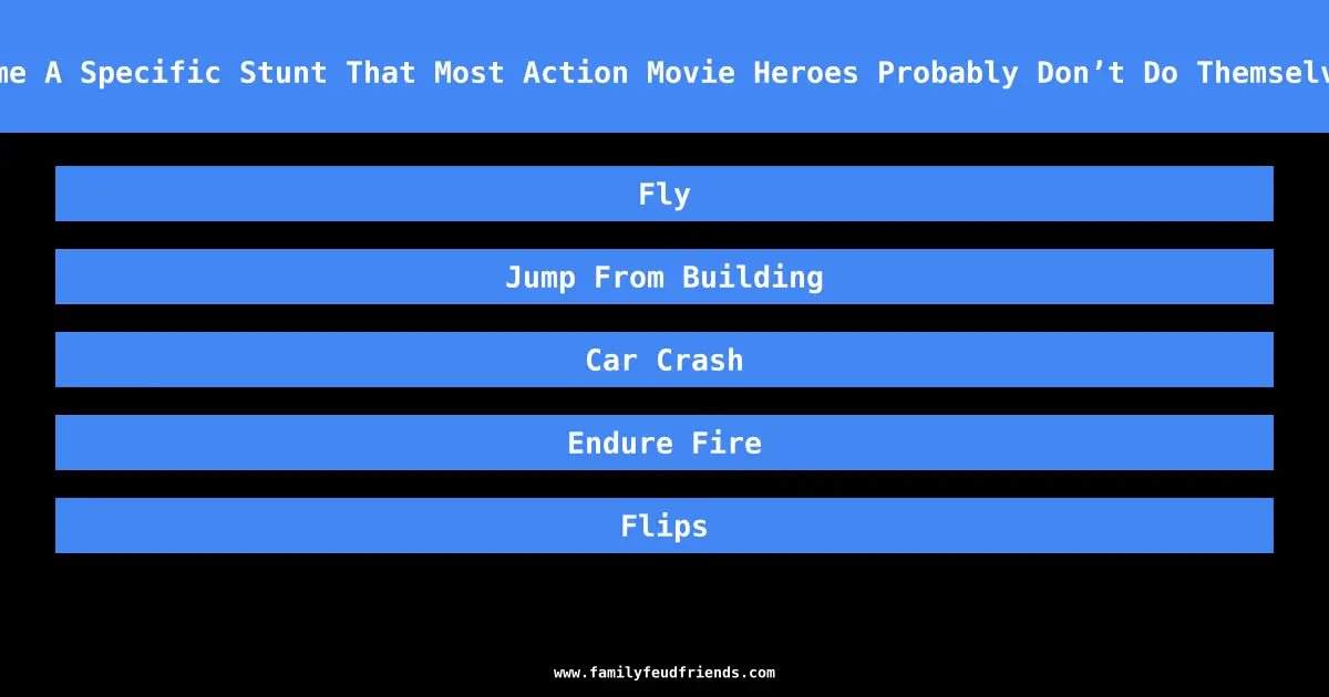 Name A Specific Stunt That Most Action Movie Heroes Probably Don’t Do Themselves answer