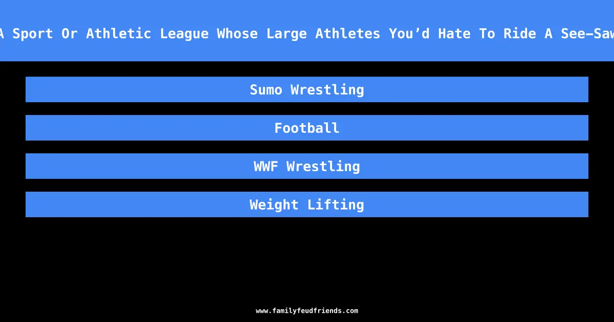 name A Sport Or Athletic League Whose Large Athletes You’d Hate To Ride A See-Saw With answer