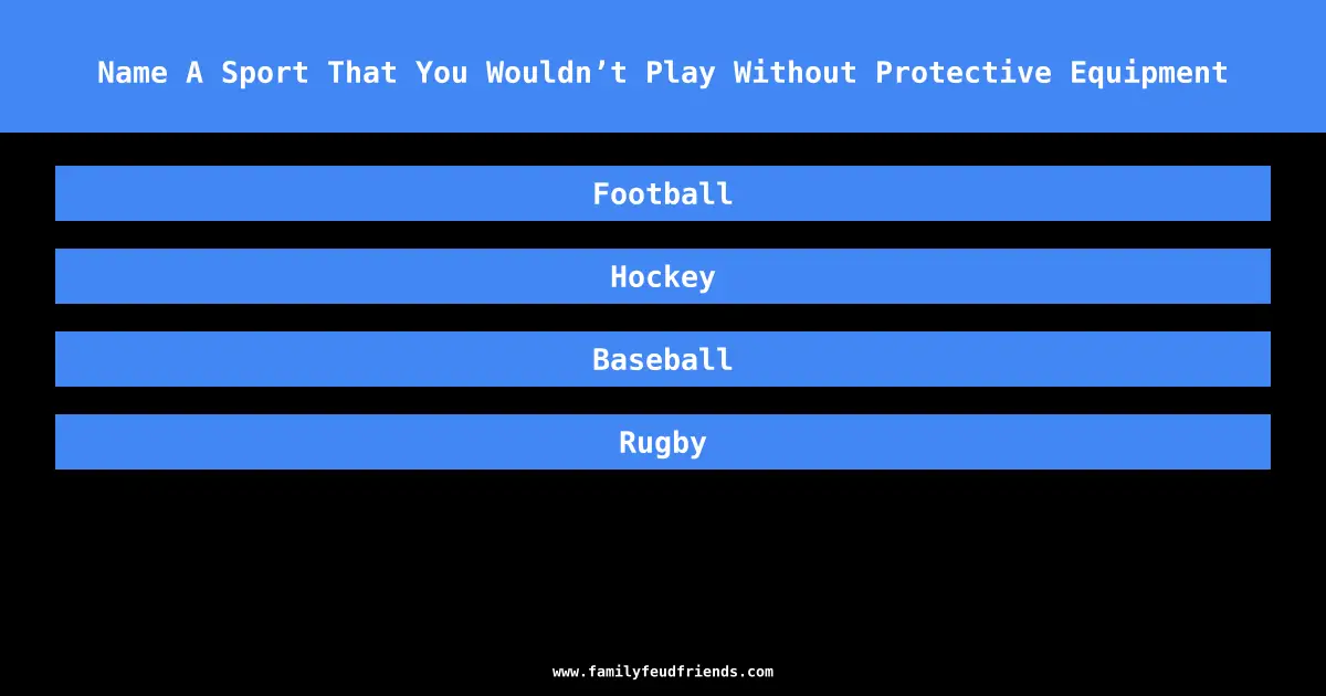 Name A Sport That You Wouldn’t Play Without Protective Equipment answer