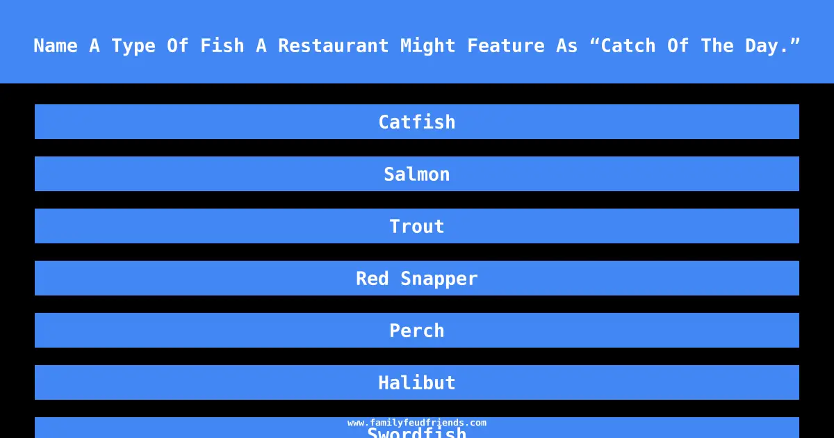 Name A Type Of Fish A Restaurant Might Feature As “Catch Of The Day.” answer