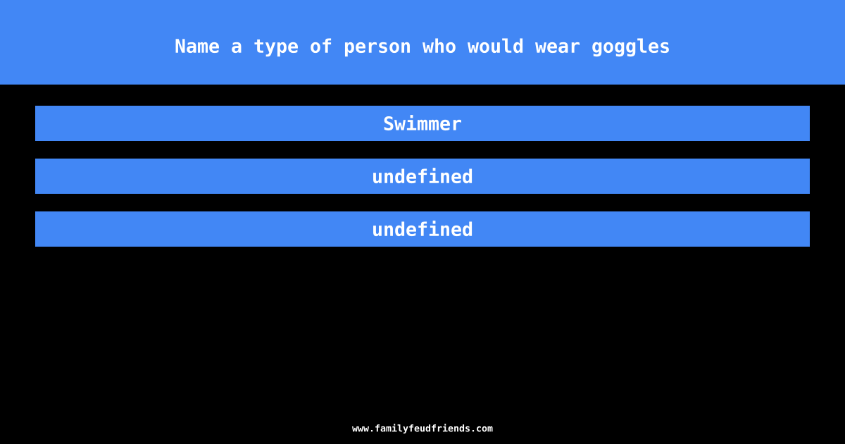 Name a type of person who would wear goggles answer