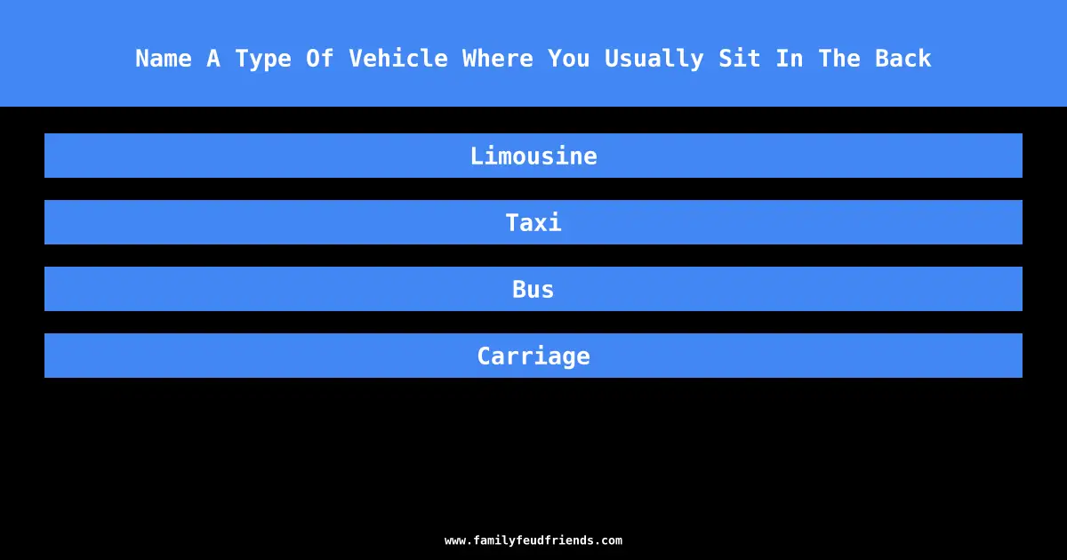 Name A Type Of Vehicle Where You Usually Sit In The Back answer