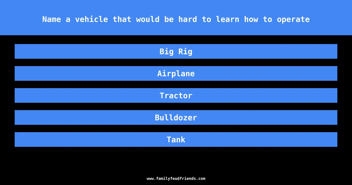 Name a vehicle that would be hard to learn how to operate answer