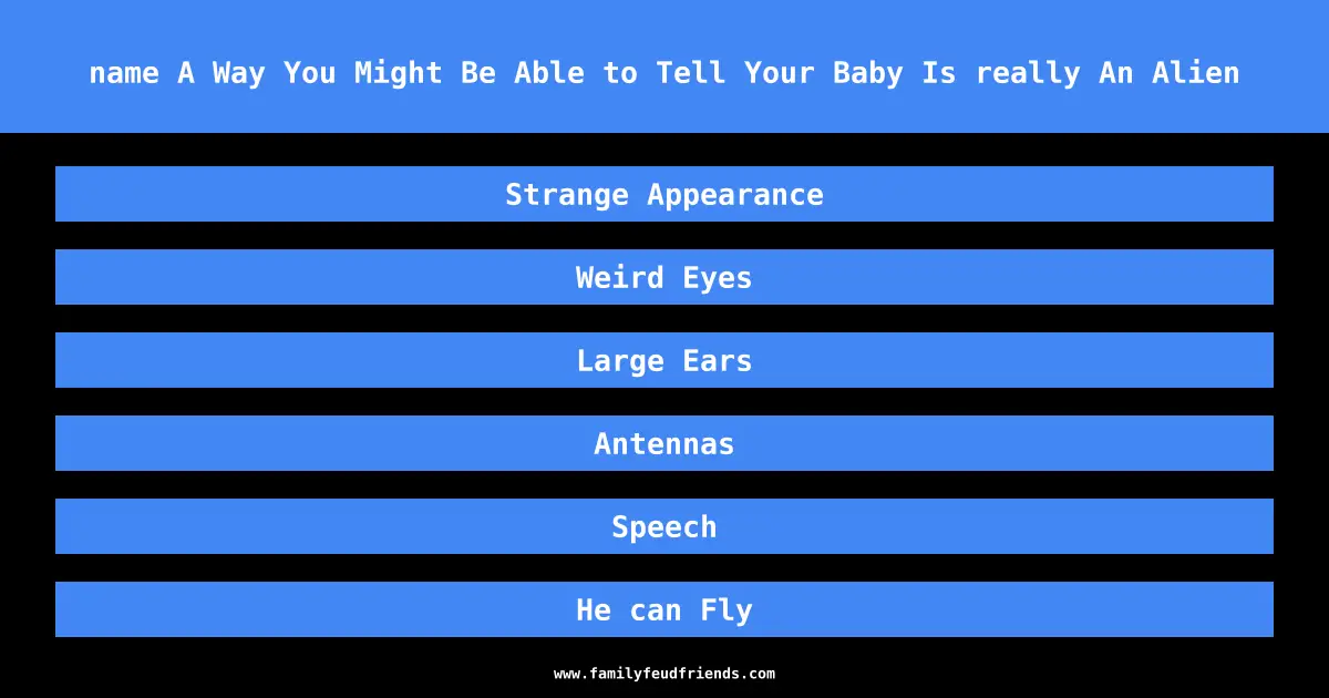 name A Way You Might Be Able to Tell Your Baby Is really An Alien answer
