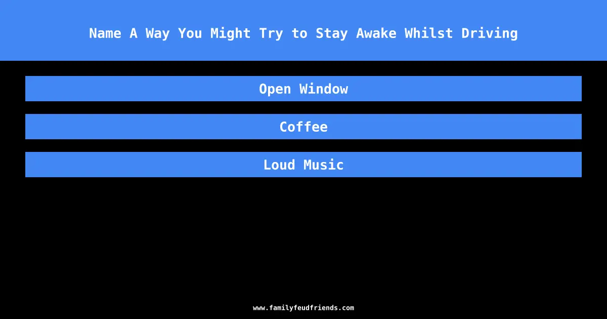 Name A Way You Might Try to Stay Awake Whilst Driving answer