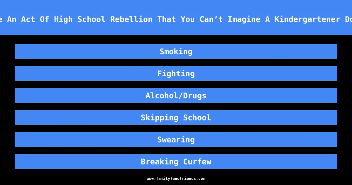 Name An Act Of High School Rebellion That You Can’t Imagine A Kindergartener Doing answer