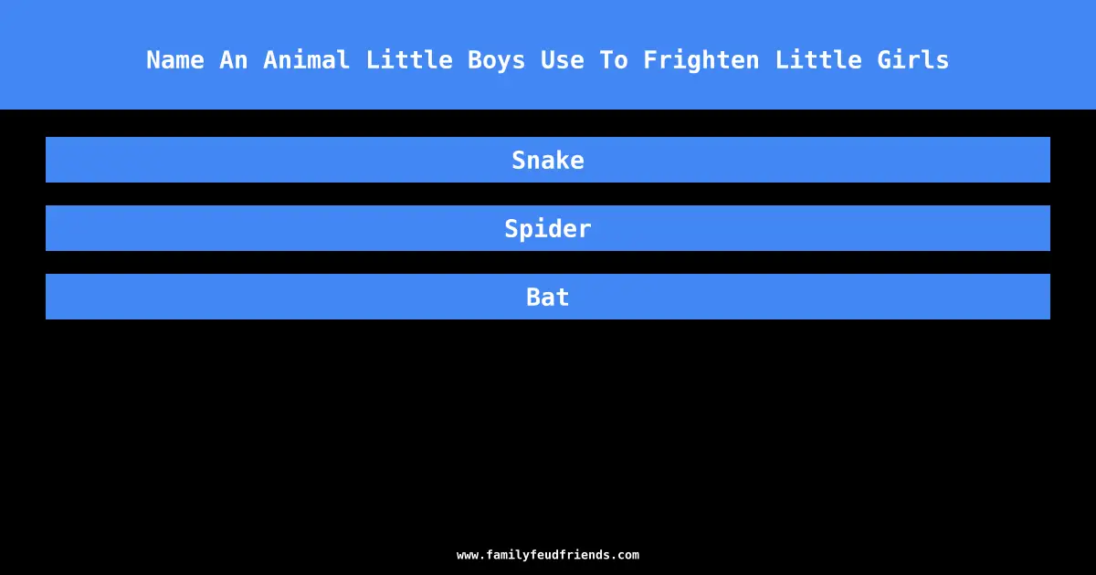 Name An Animal Little Boys Use To Frighten Little Girls answer