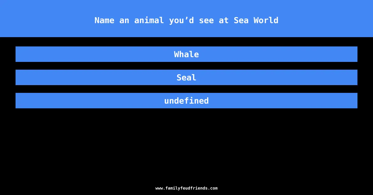 Name an animal you’d see at Sea World answer