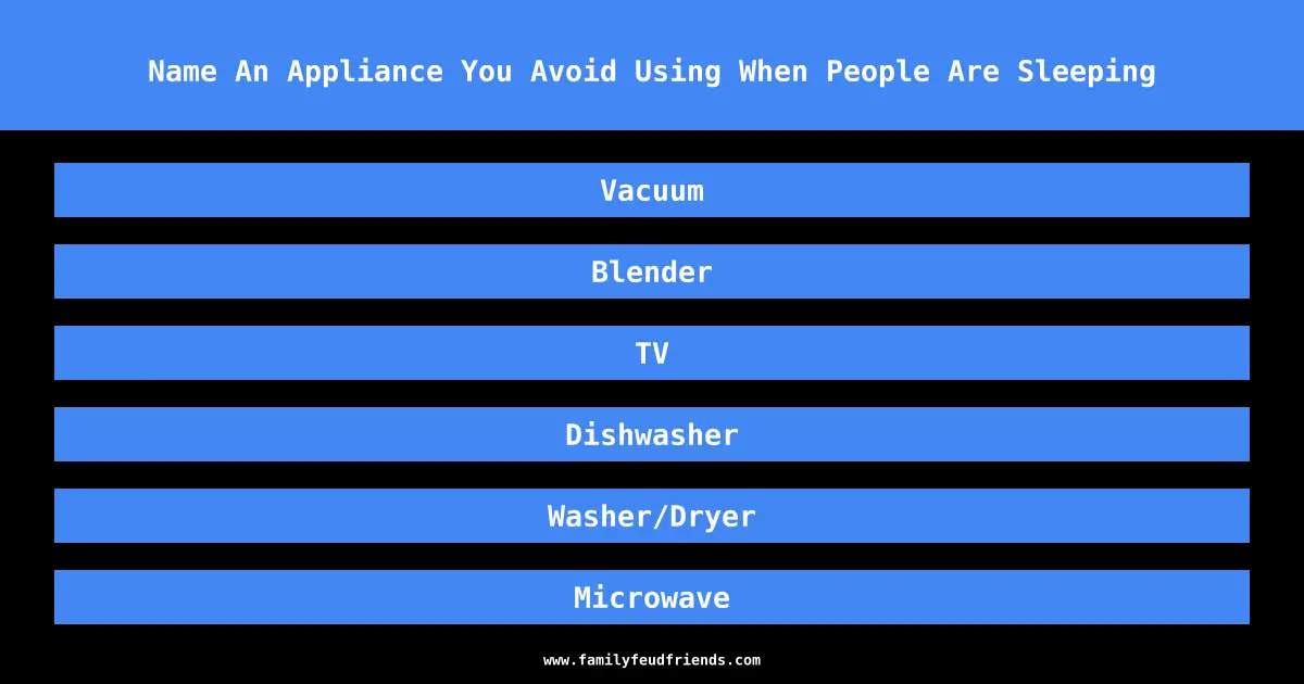 Name An Appliance You Avoid Using When People Are Sleeping answer